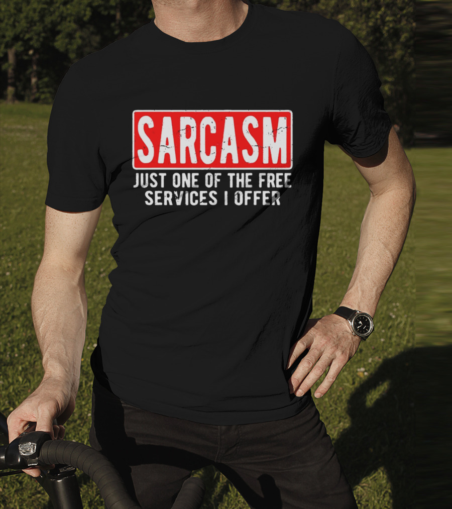 SARCASM Just One Of The Free Services I Offer T-Shirt