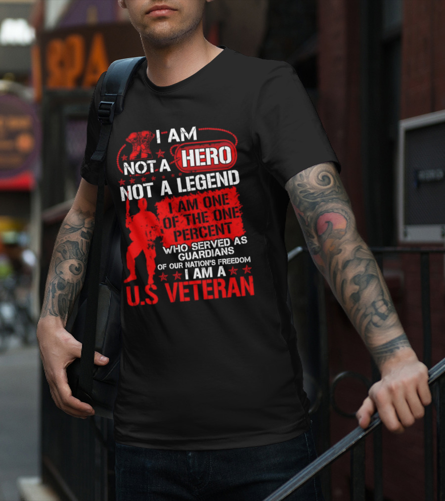 I Am Not A Hero Not A Legend I Am One Of The One Percent Who Served As Guardians Of Our Nation's Freedom I Am A U.S. Veteran T-Shirt