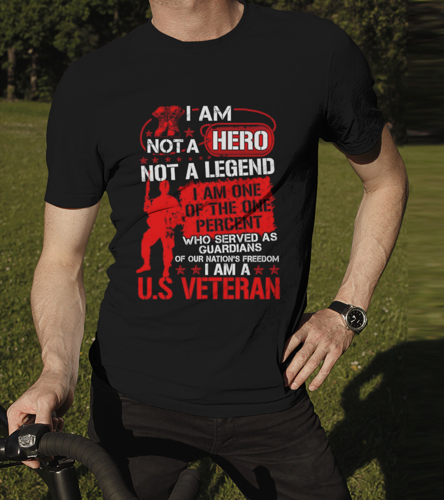 I Am Not A Hero Not A Legend I Am One Of The One Percent Who Served As Guardians Of Our Nation's Freedom I Am A U.S. Veteran T-Shirt