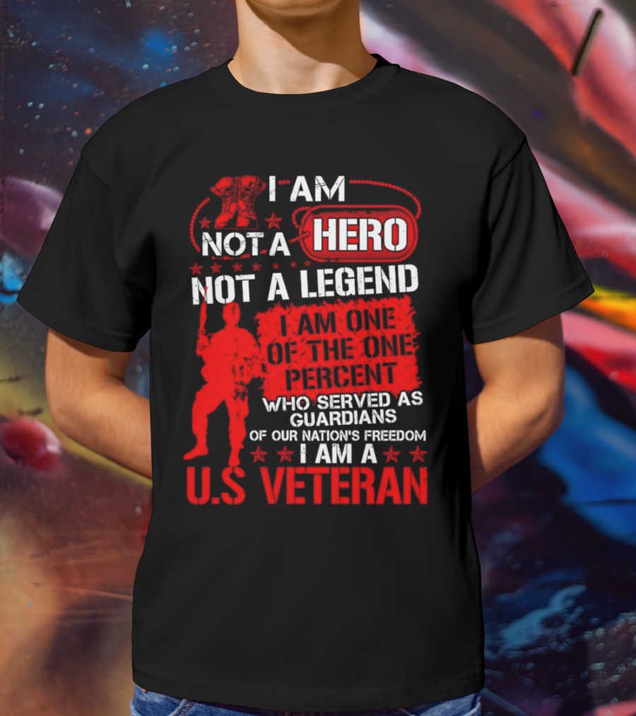 I Am Not A Hero Not A Legend I Am One Of The One Percent Who Served As Guardians Of Our Nation's Freedom I Am A U.S. Veteran T-Shirt