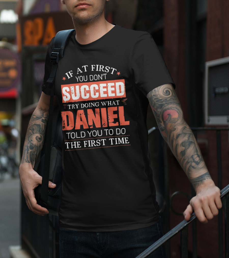 If At First You Don't Succeed Try Doing What Daniel Told You To Do The First Time T-Shirt