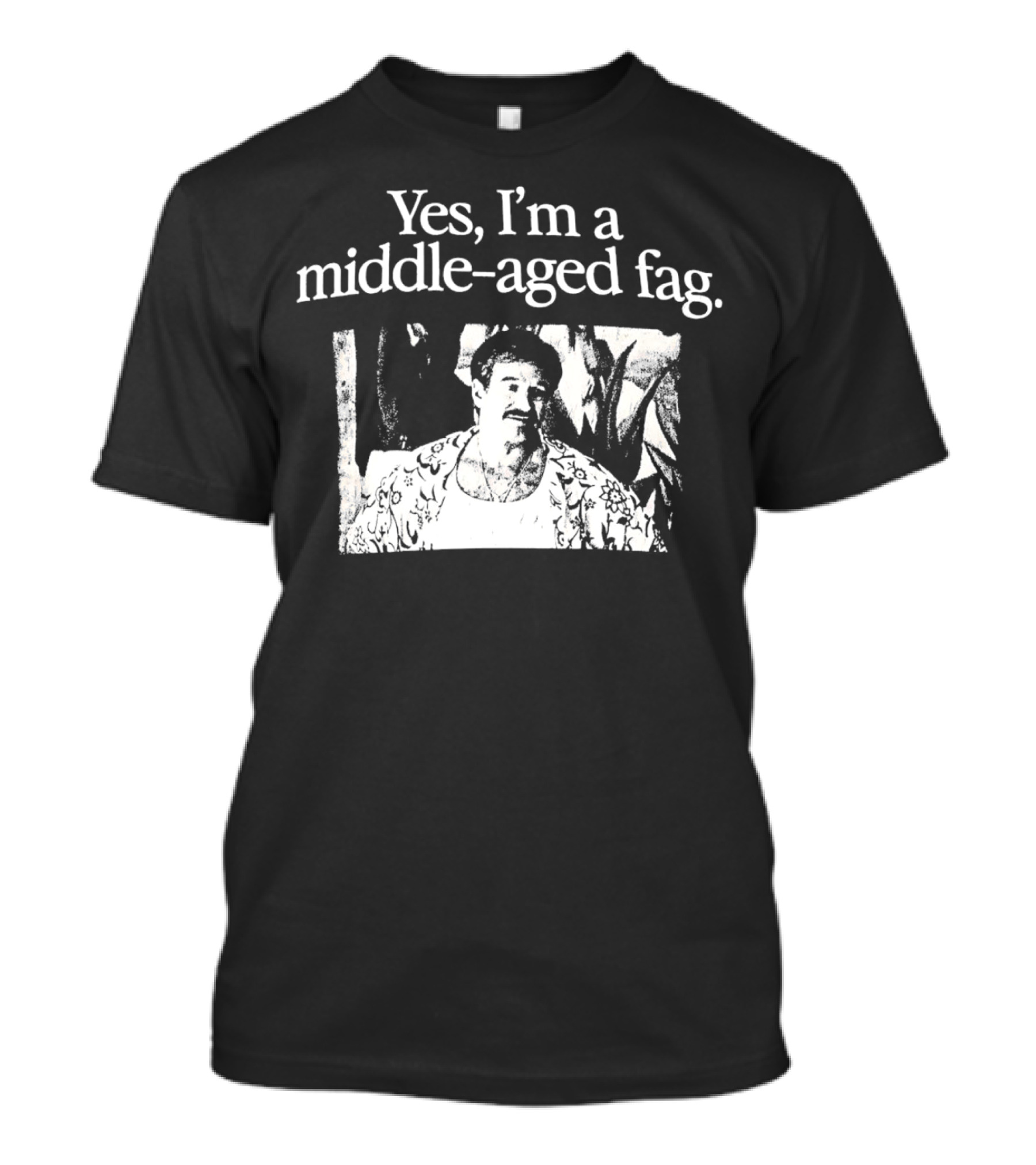 Yes I'm A Middle-Aged Fag Iconic Scene T-Shirt