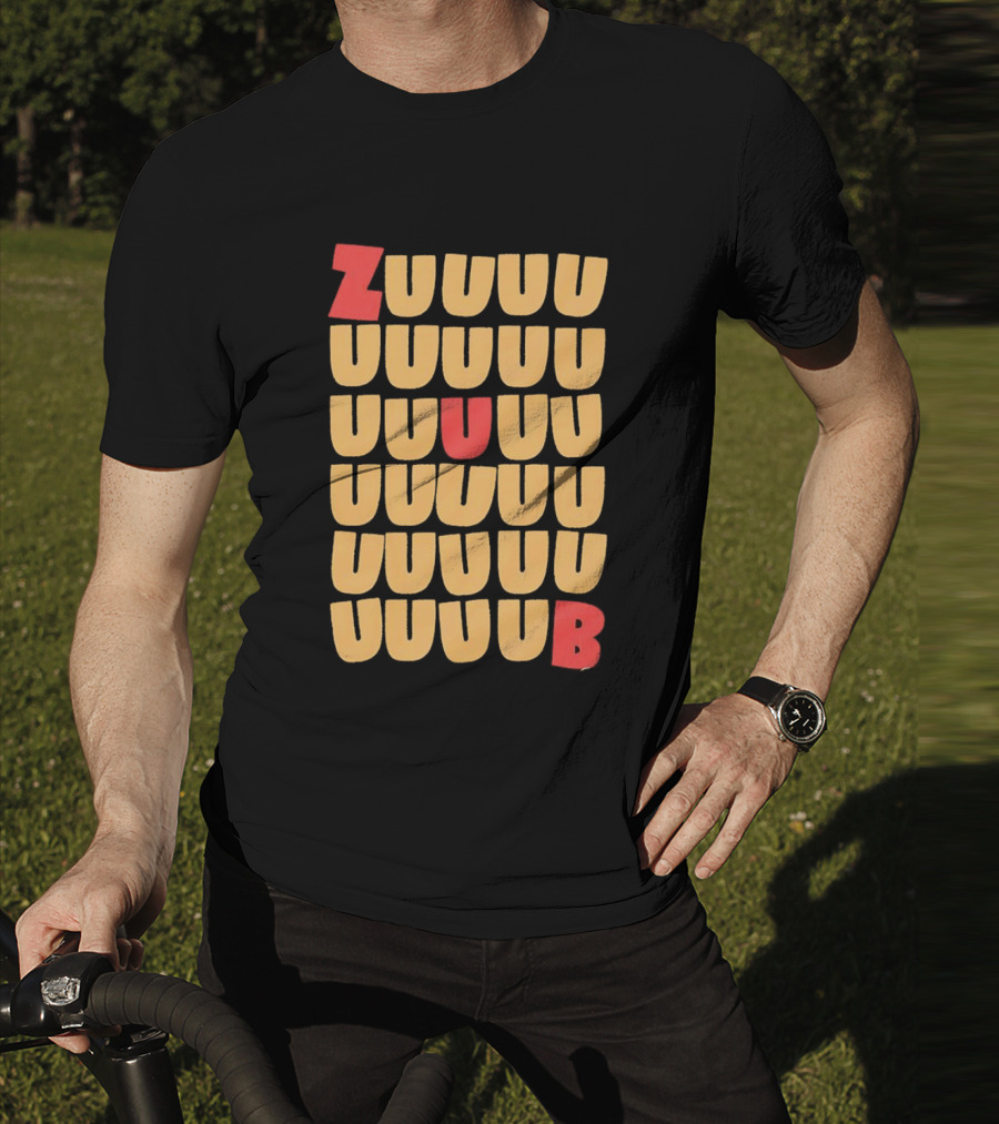 ZUUUUU UUUUU UUUUU UUUU UUU UB ZUUUUUUB T-Shirt