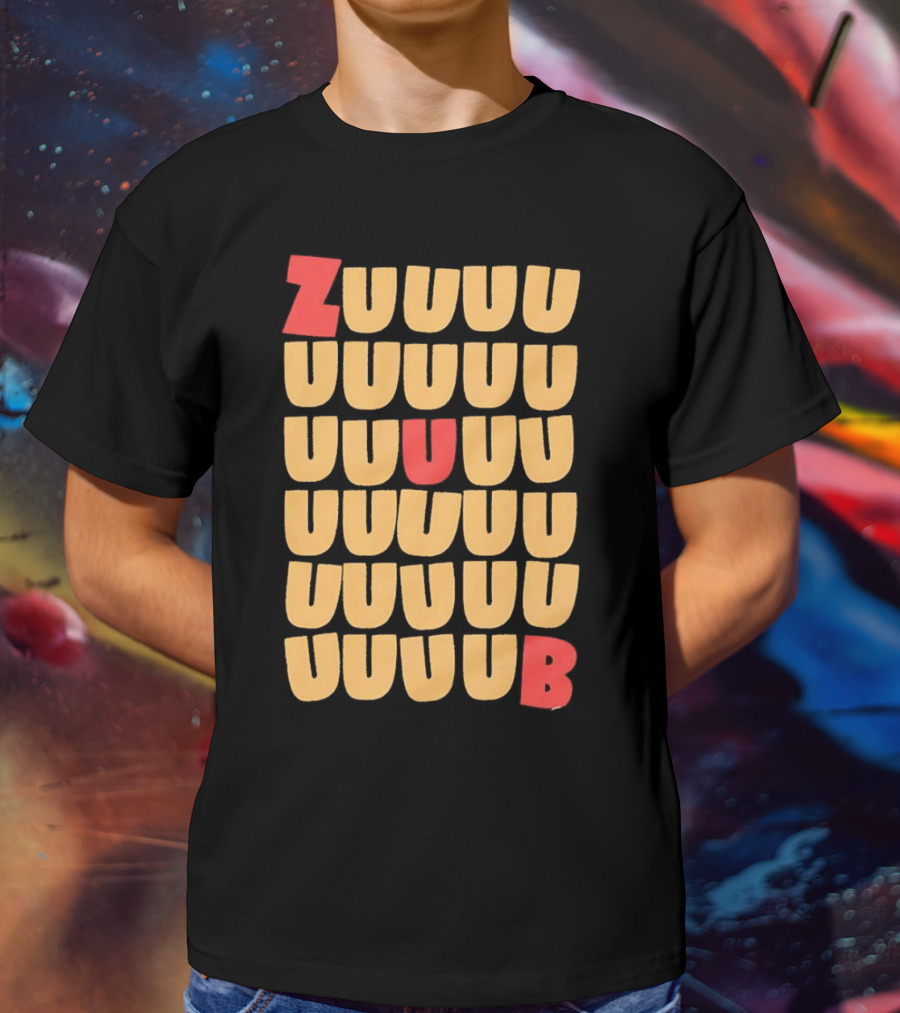 ZUUUUU UUUUU UUUUU UUUU UUU UB ZUUUUUUB T-Shirt