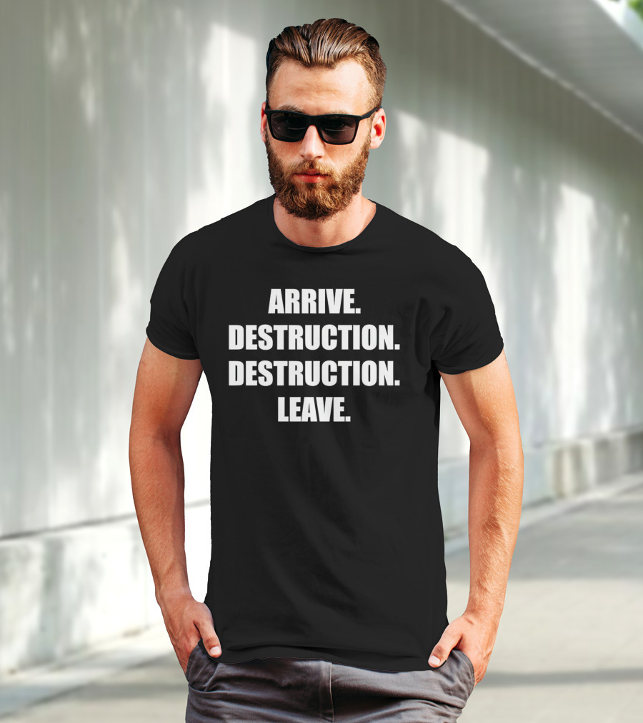 Arrive Destruction Destruction Leave Shirt Apparel Merchandise T-Shirt