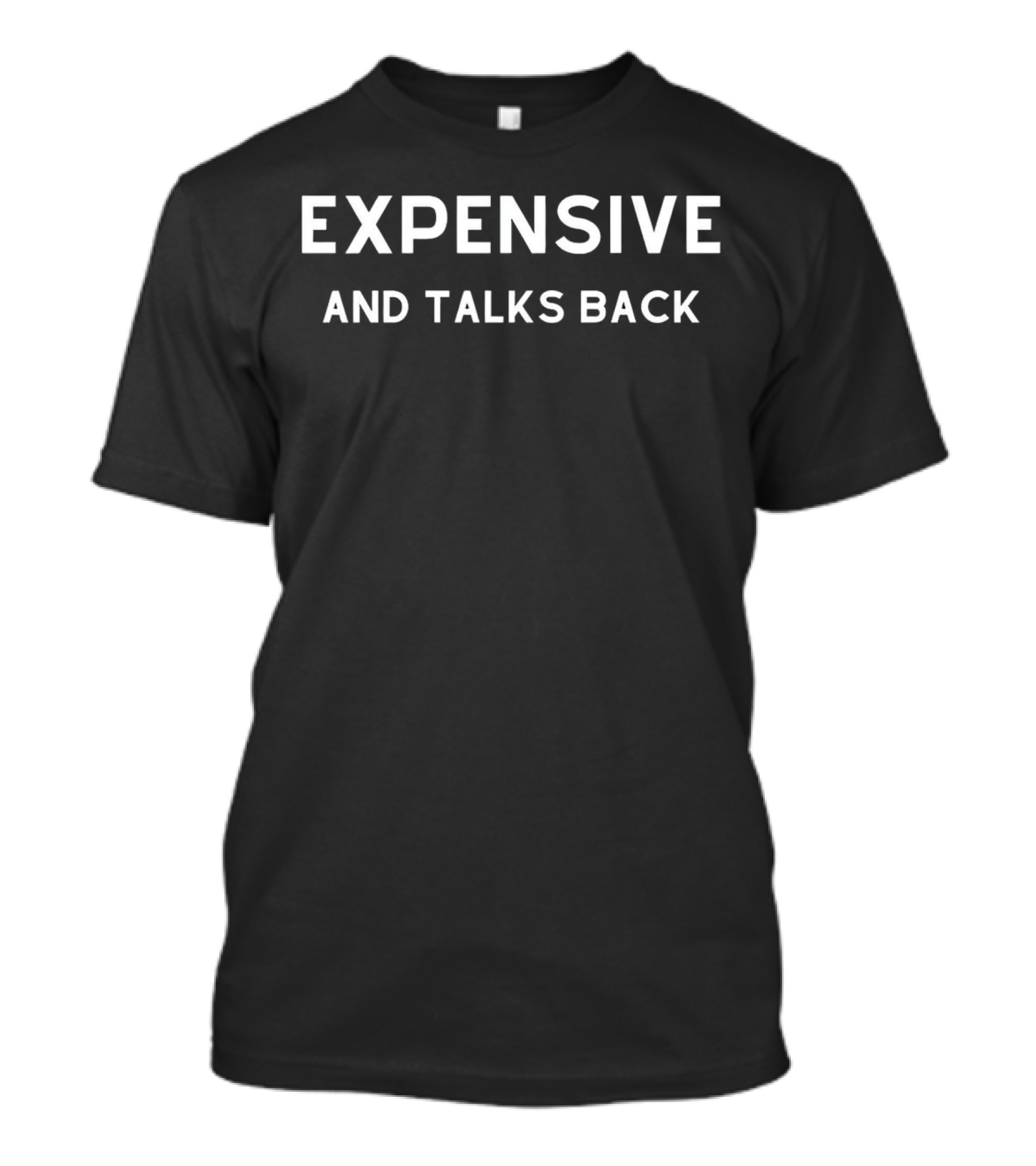 EXPENSIVE AND TALKS BACK T-Shirt