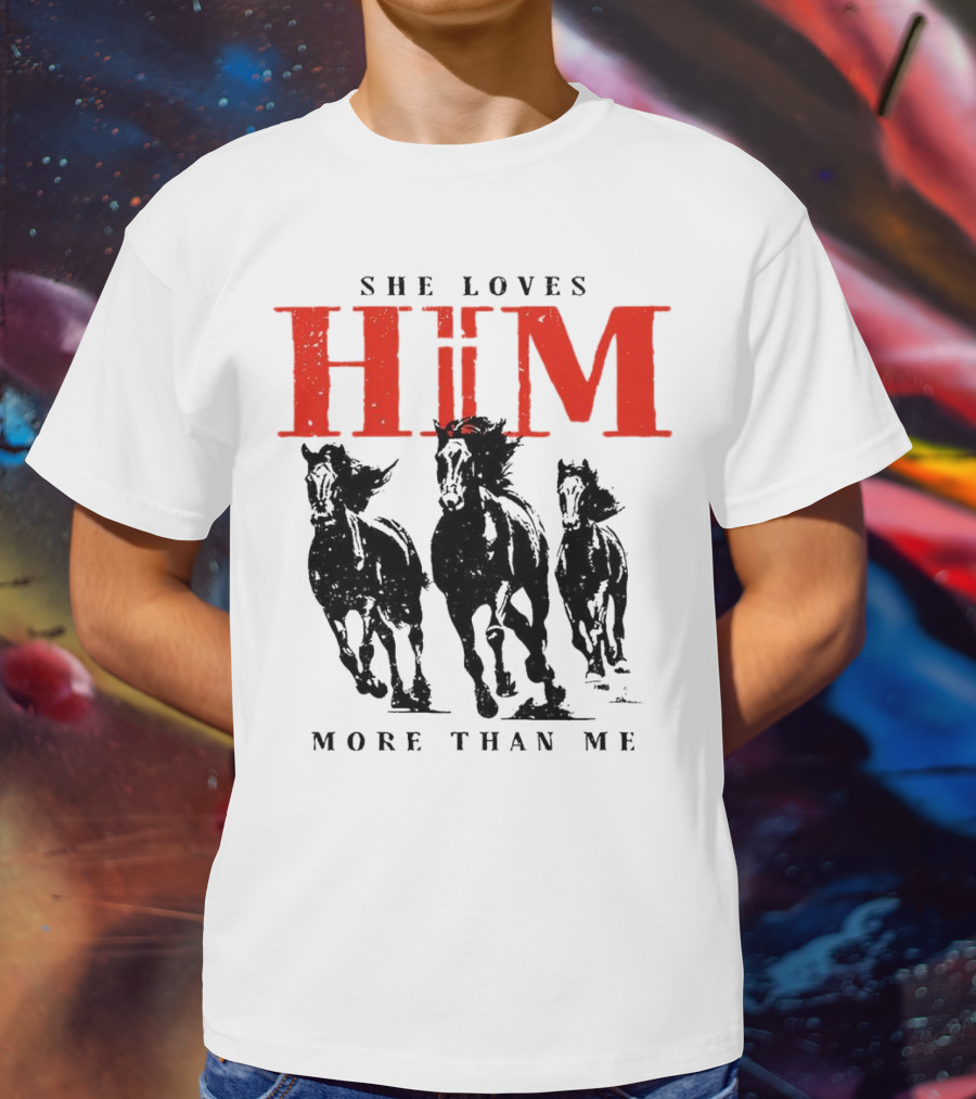 She Loves Him More Than Me With Galloping Horses T-Shirt