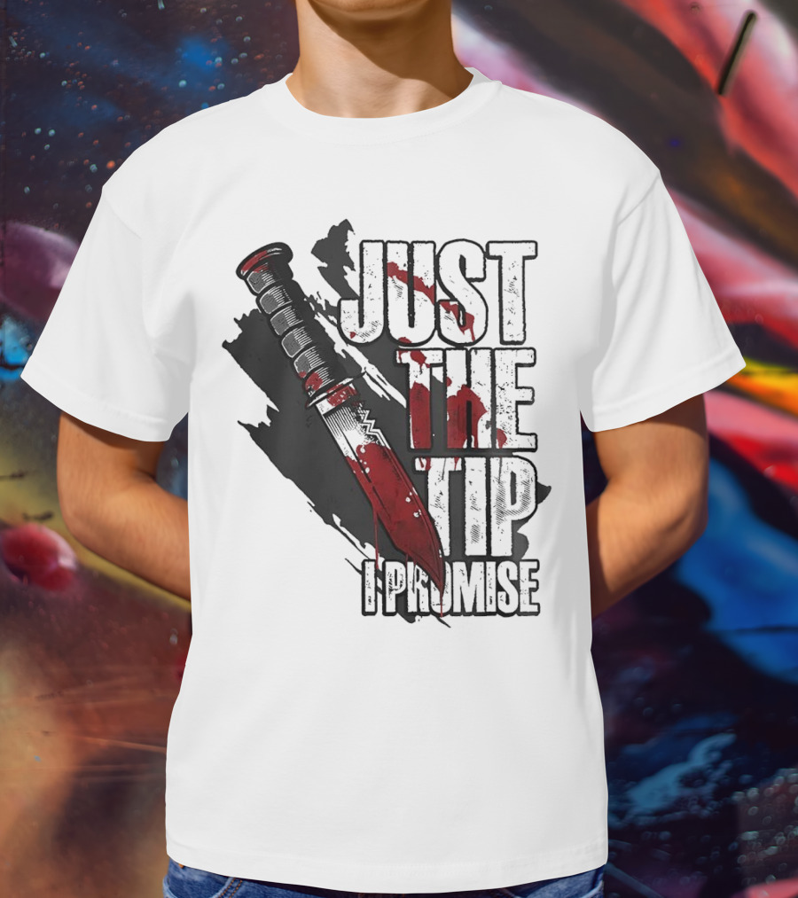 Just The Tip I Promise Knife T-Shirt
