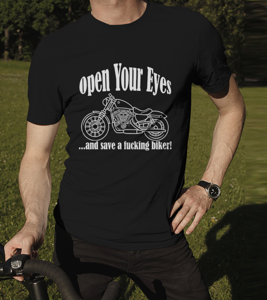 Open Your Eyes And Save A Fcking Biker Motorcycle T-Shirt