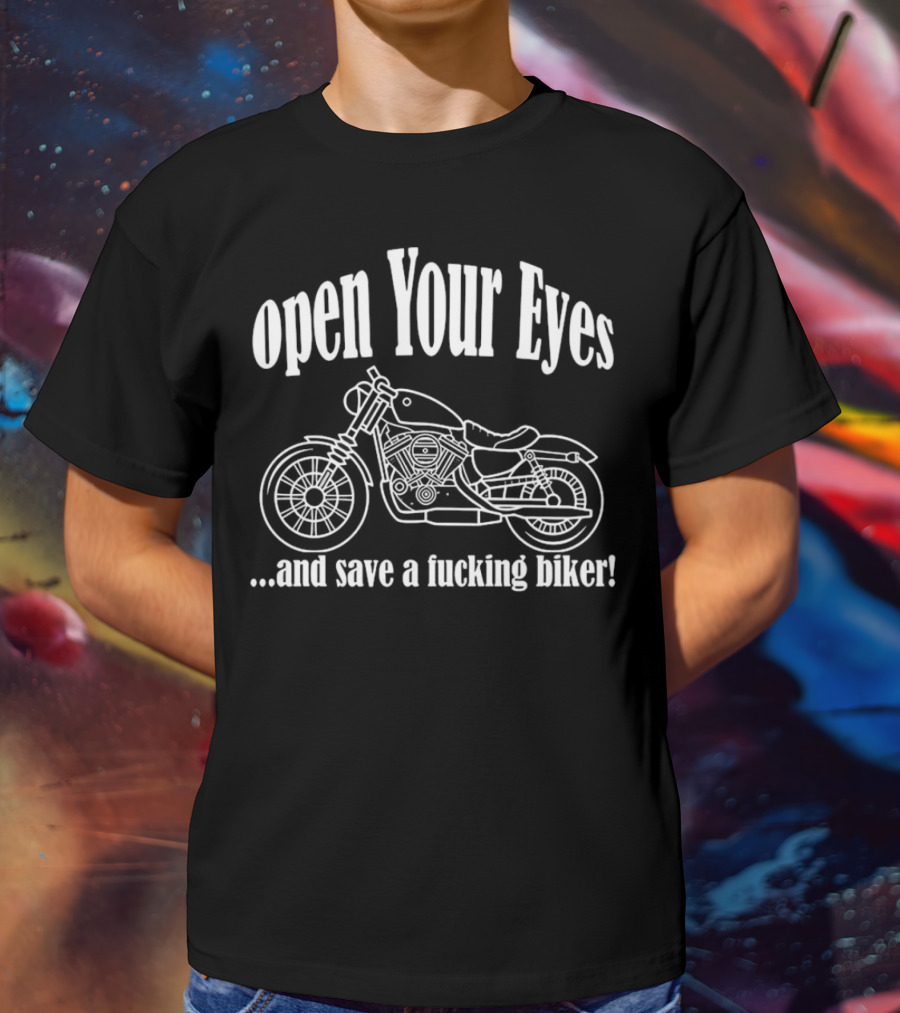 Open Your Eyes And Save A Fcking Biker Motorcycle T-Shirt