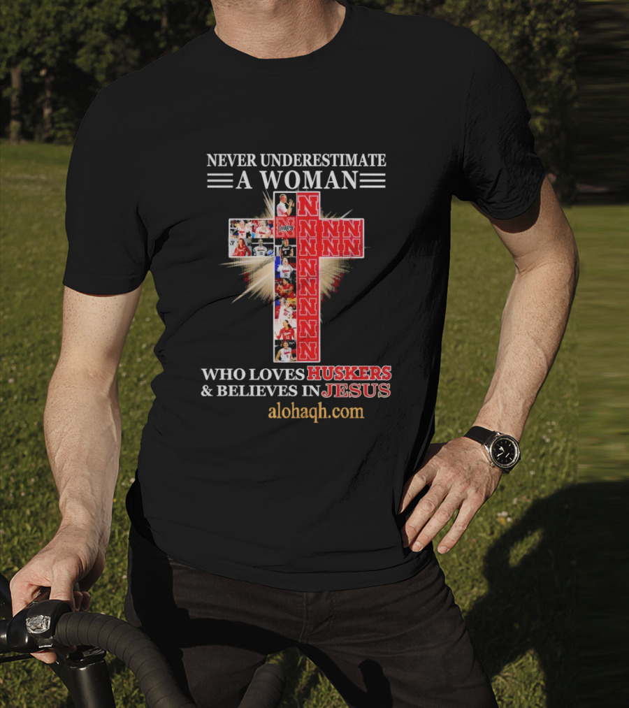 Never Underestimate A Woman Who Loves Huskers And Believes In Jesus Nebraska Huskers Cross Alohaqh.com T-Shirt