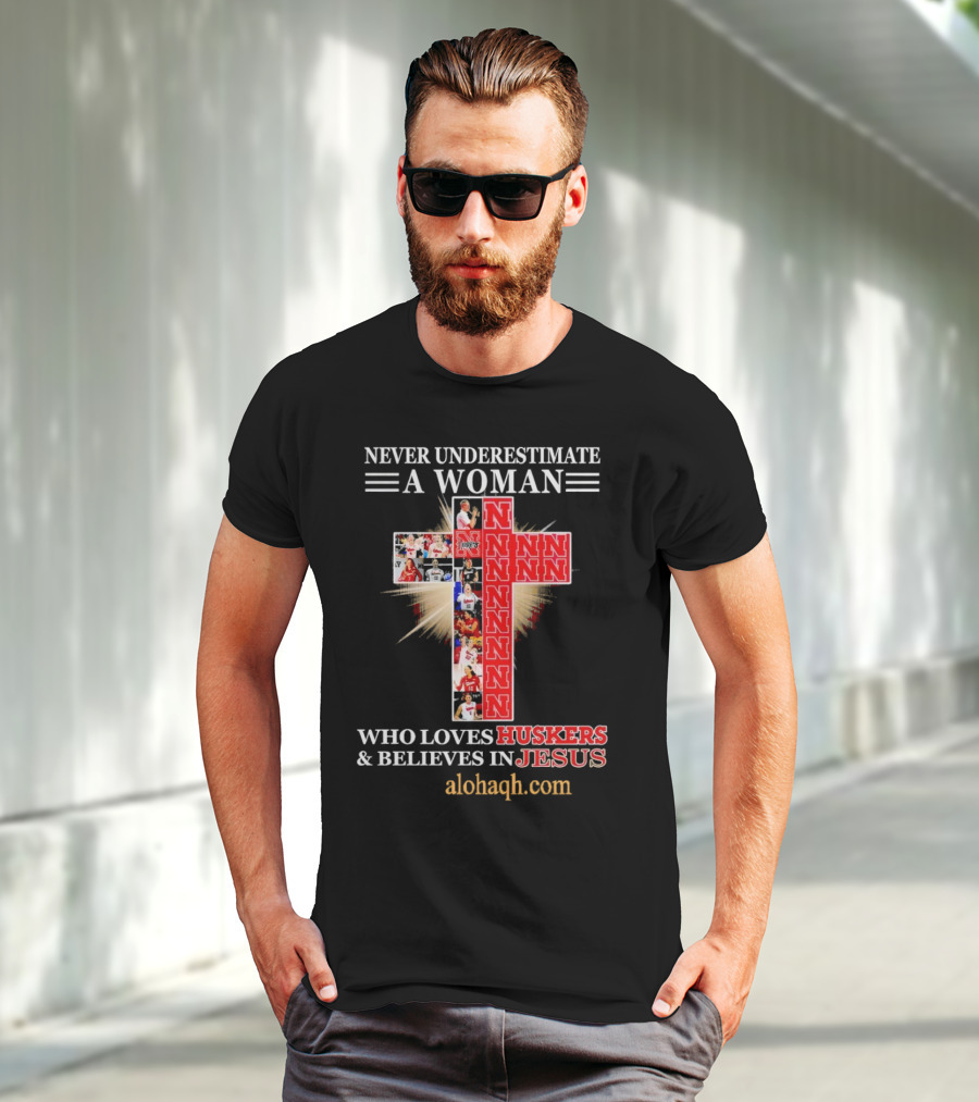 Never Underestimate A Woman Who Loves Huskers And Believes In Jesus Nebraska Huskers Cross Alohaqh.com T-Shirt