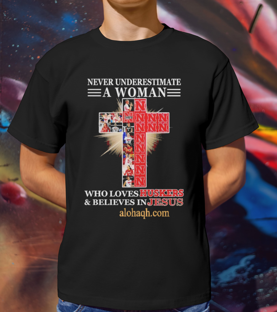 Never Underestimate A Woman Who Loves Huskers And Believes In Jesus Nebraska Huskers Cross Alohaqh.com T-Shirt