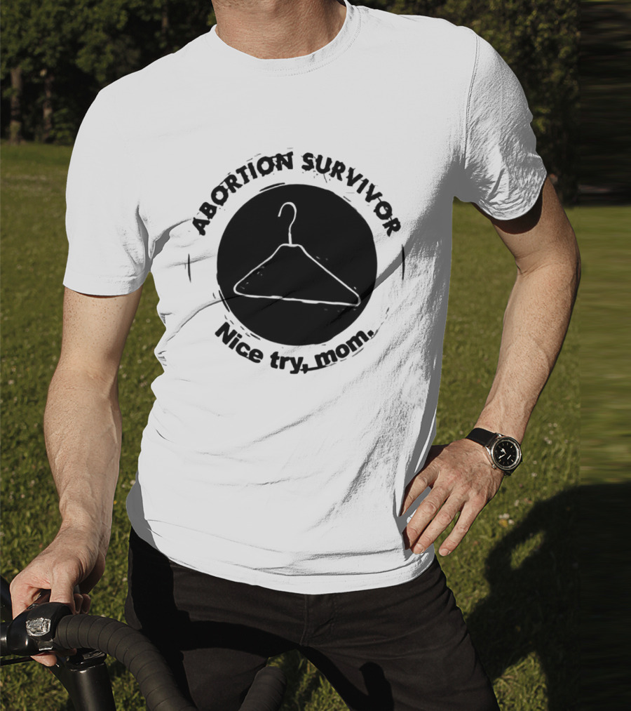 Abortion Survivor Nice Try Mom Hanger T-Shirt