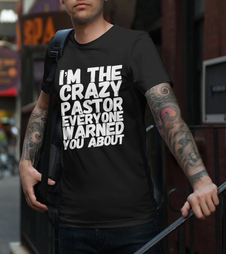 I’m The Crazy Pastor Everyone Warned You About T-Shirt