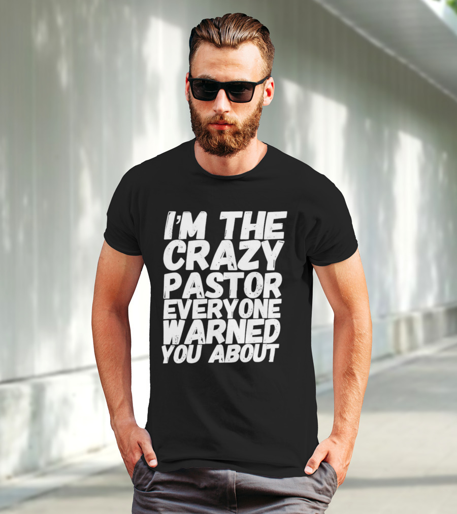 I’m The Crazy Pastor Everyone Warned You About T-Shirt