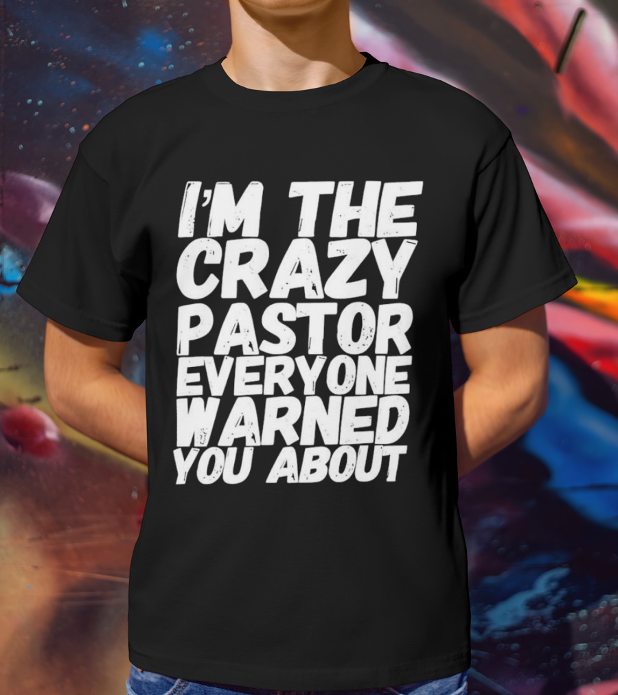 I’m The Crazy Pastor Everyone Warned You About T-Shirt