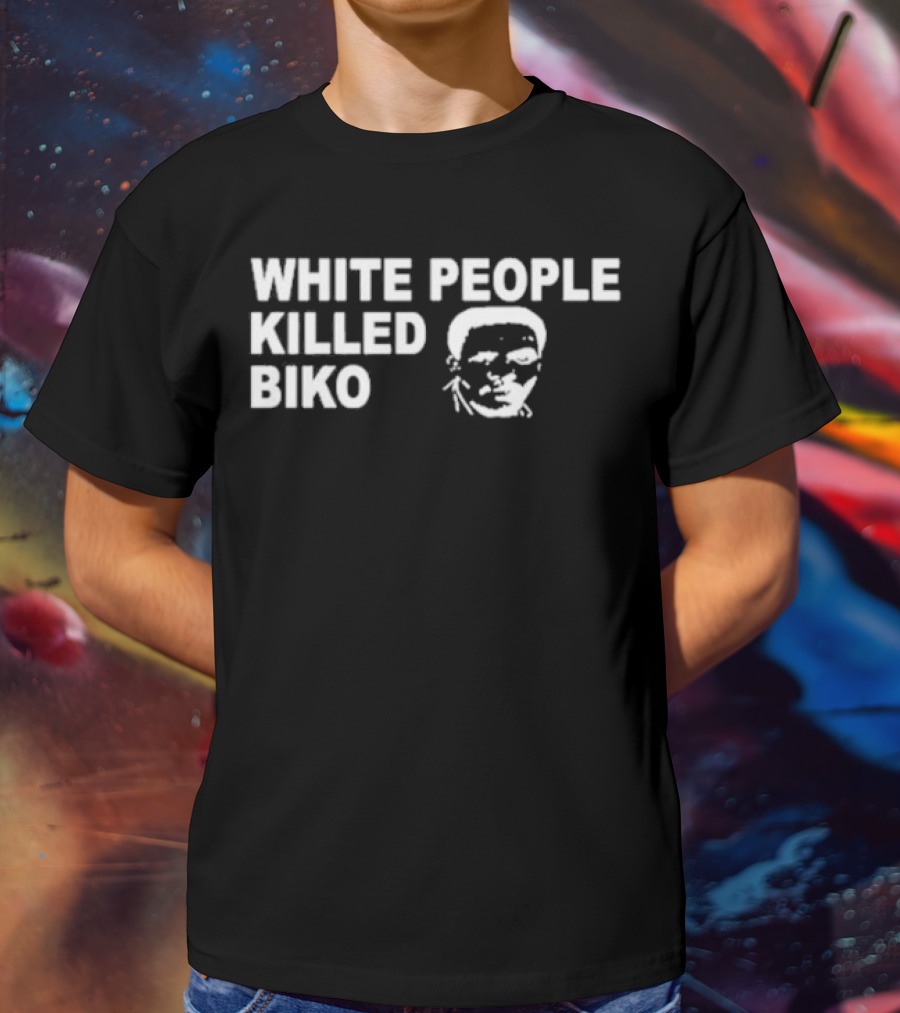 White People Killed Biko T-Shirt