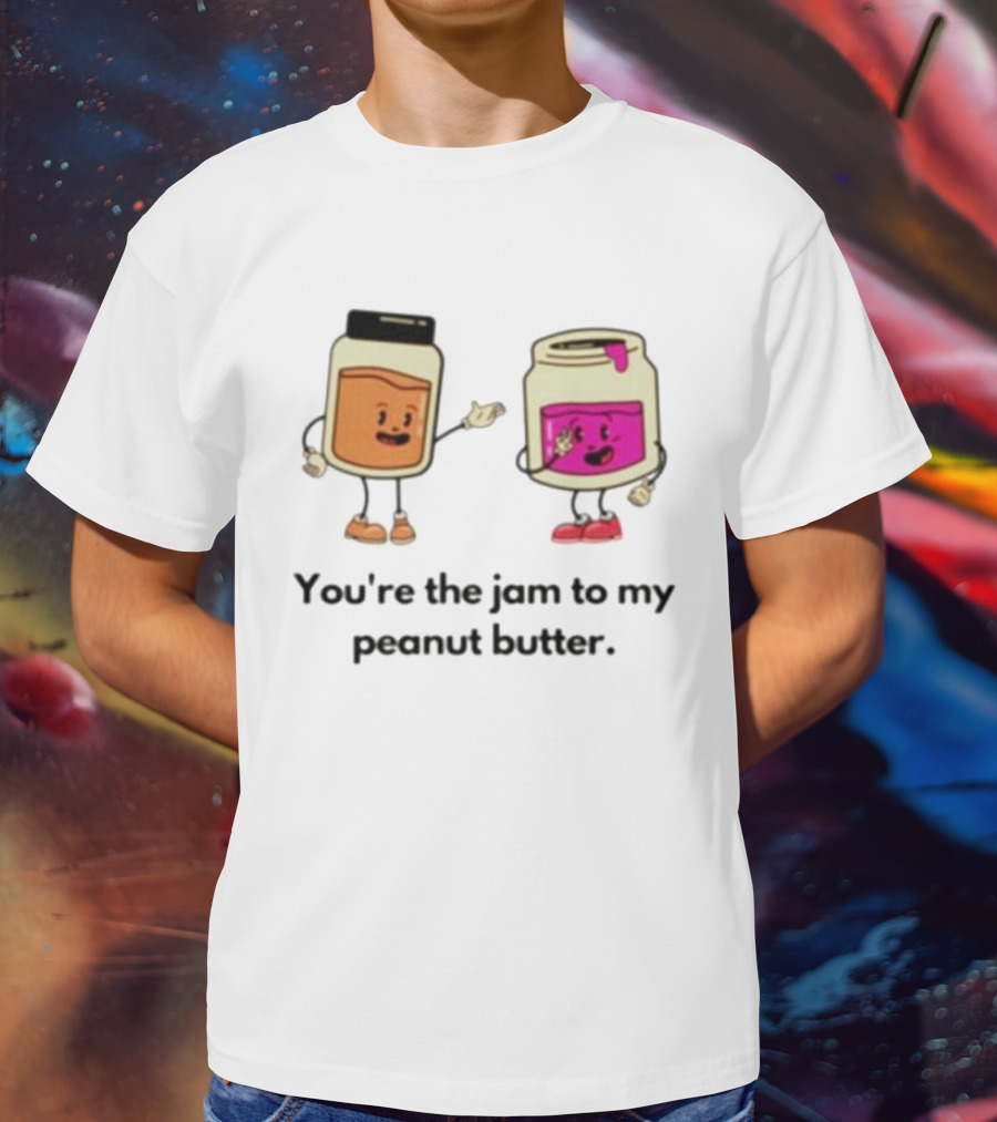 You’re The Jam To My Peanut Butter Peunut Butter And Jelly T-Shirt