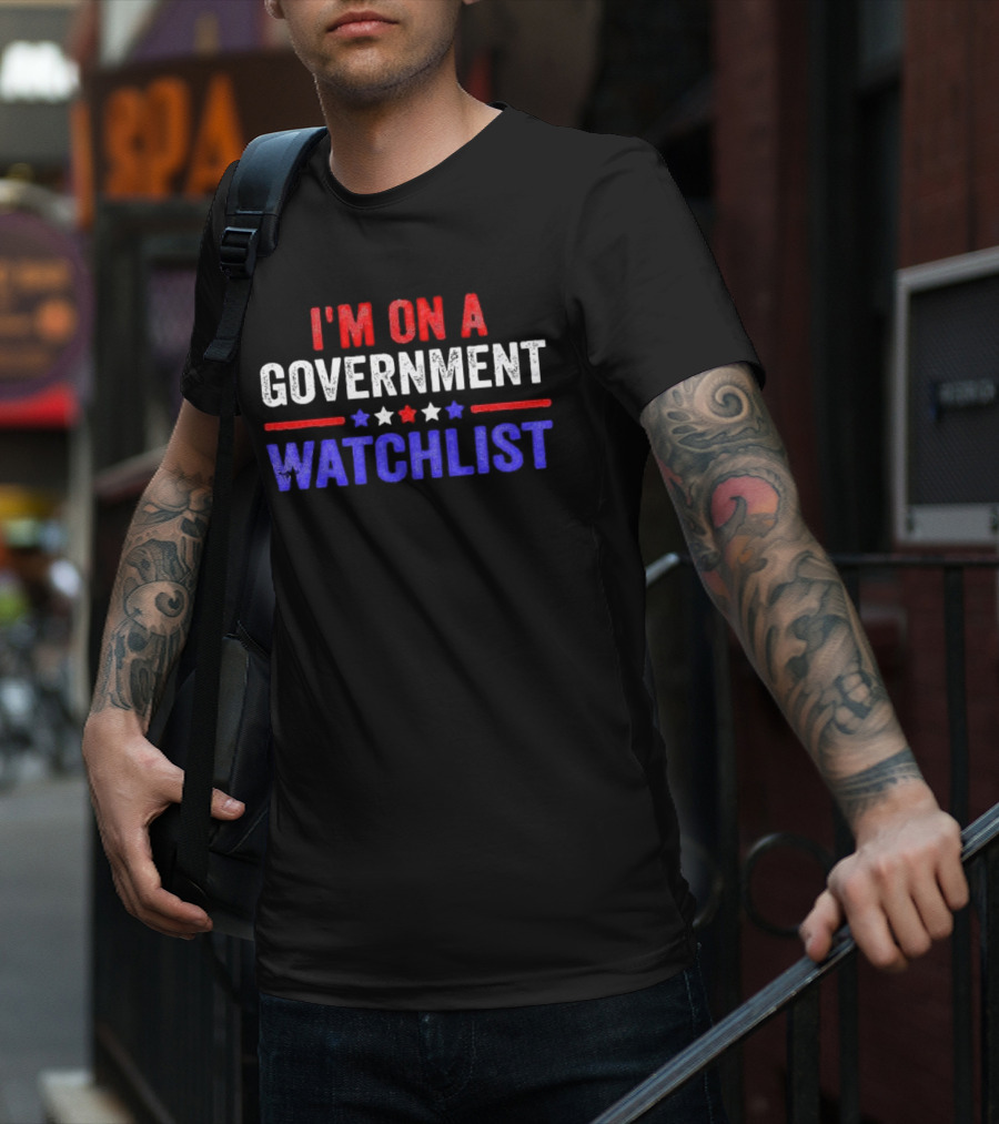I'M ON A GOVERNMENT WATCHLIST T-Shirt