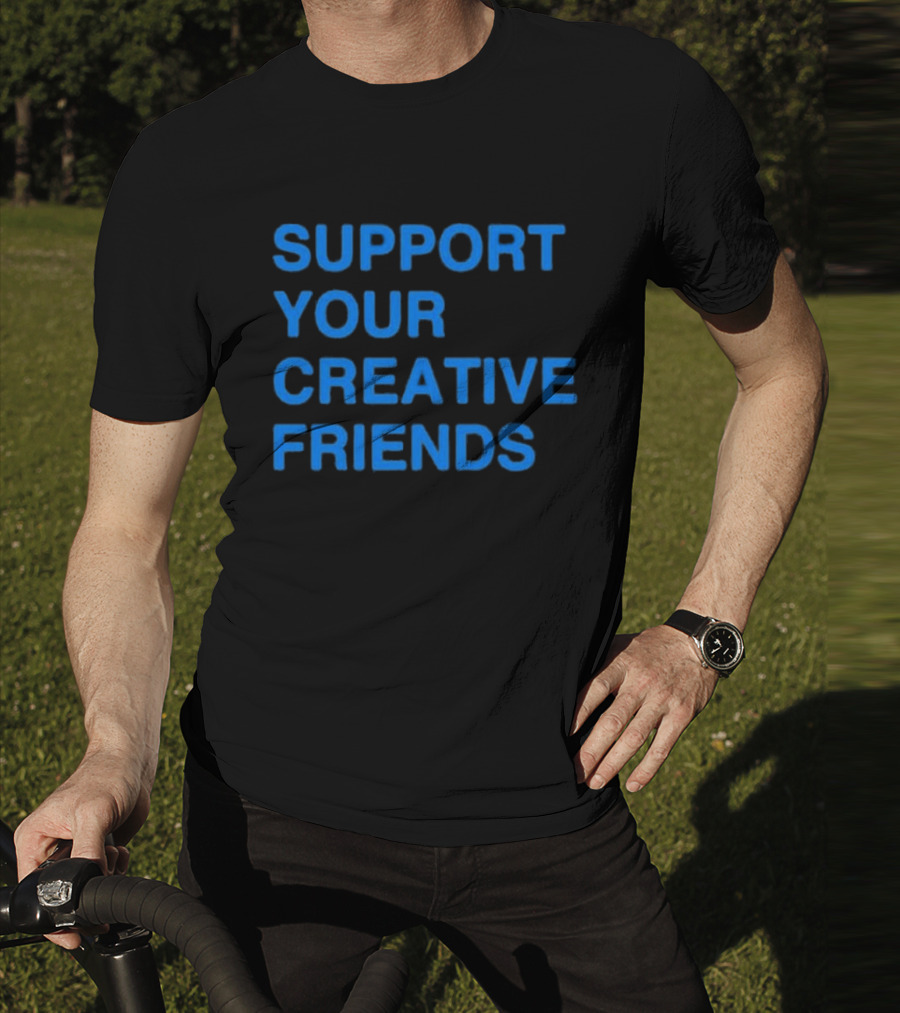 SUPPORT YOUR CREATIVE FRIENDS Positive Message Manifesto T-Shirt