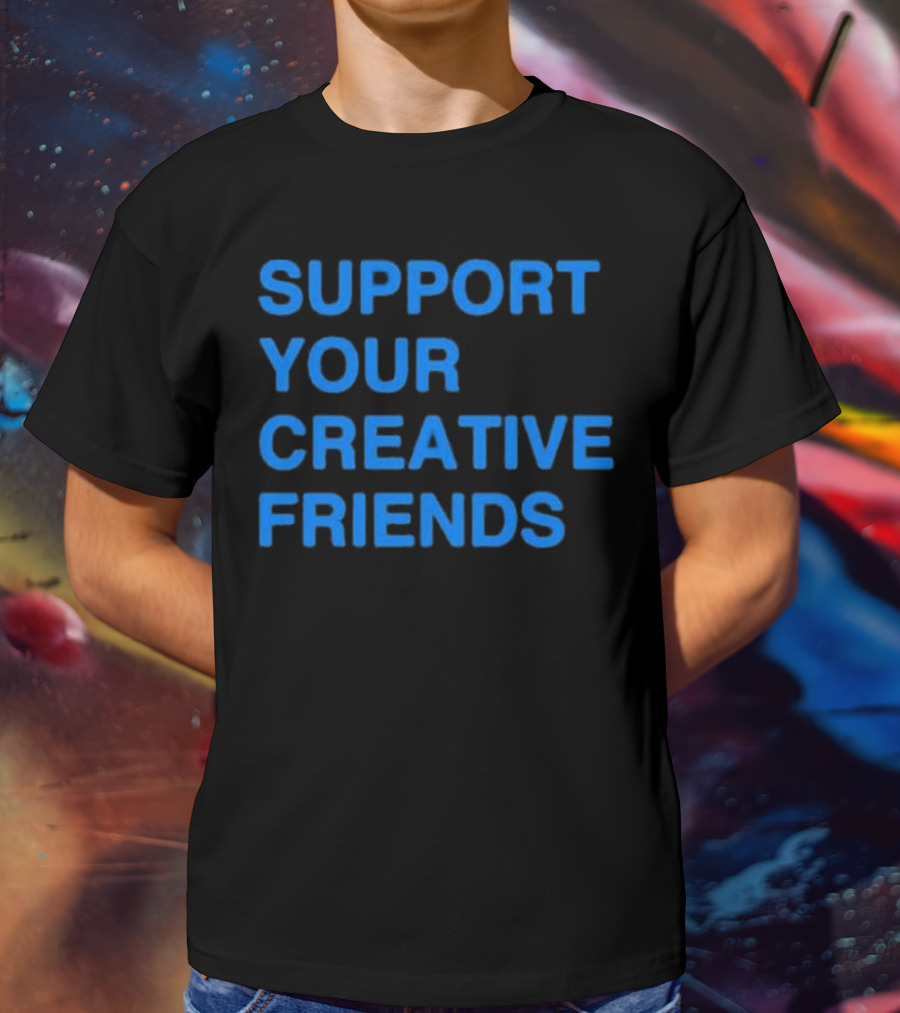 SUPPORT YOUR CREATIVE FRIENDS Positive Message Manifesto T-Shirt