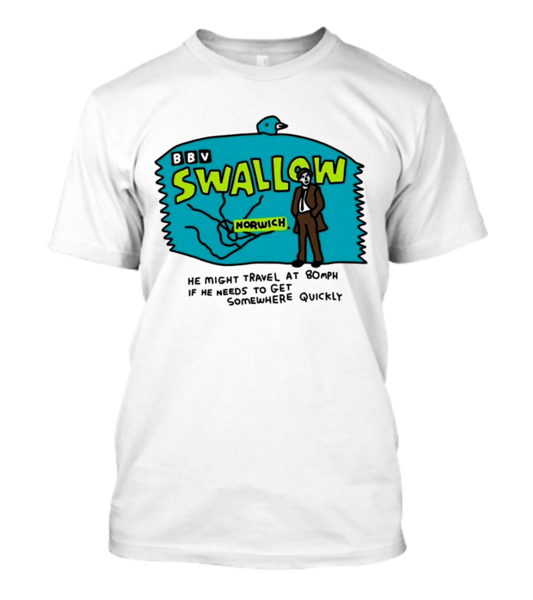 BBV Swallow Norwich He Might Travel At 80mph Somewhere Quickly T-Shirt