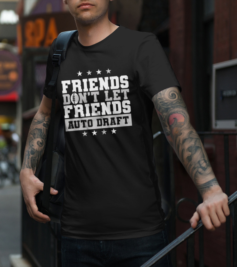 Friends Don’t Let Friends Auto Draft Football Fantasy League Strategy T-Shirt