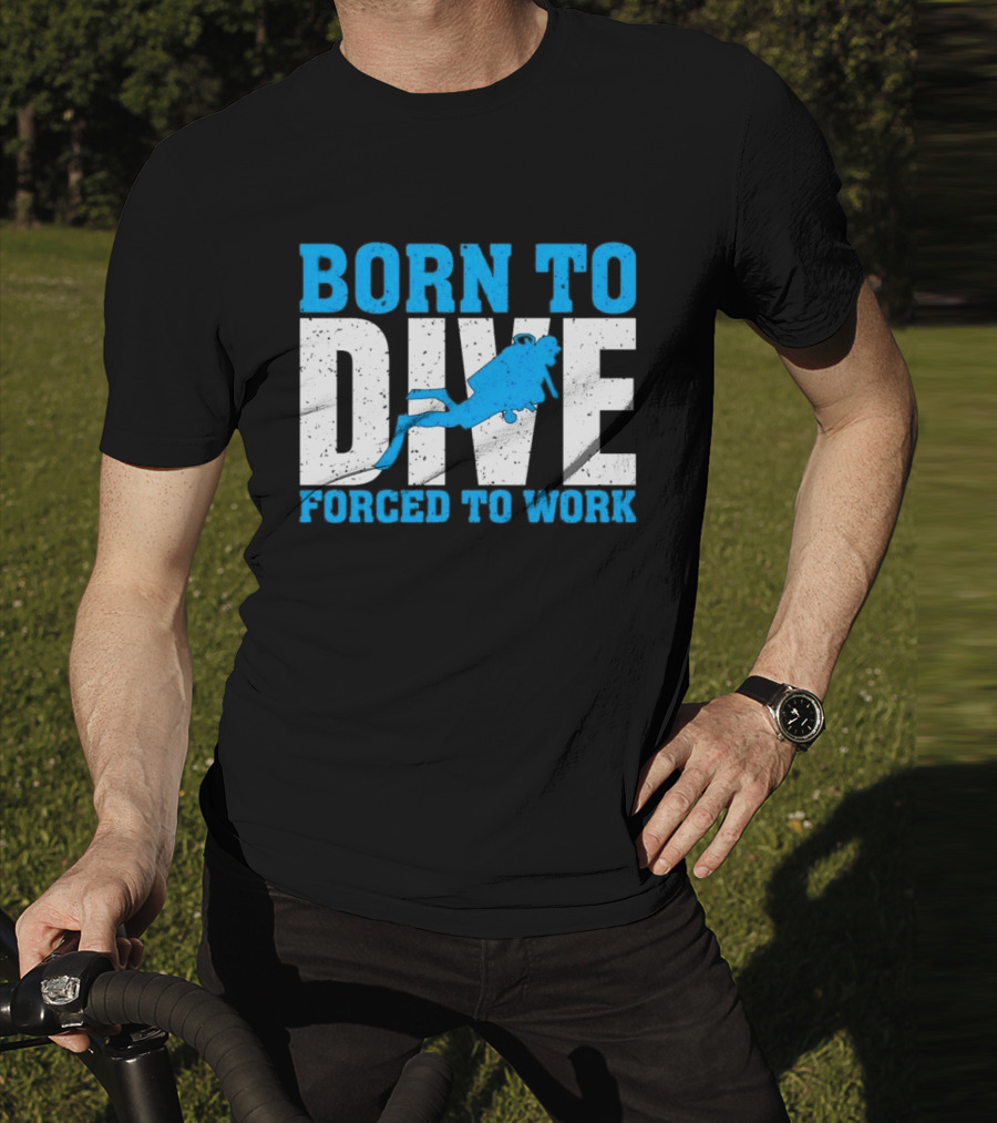 Born To Dive Forced To Work Scuba Diver T-Shirt
