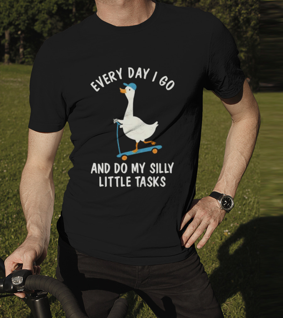 Every Day I Go And Do My Silly Little Tasks Goose Ride T-Shirt