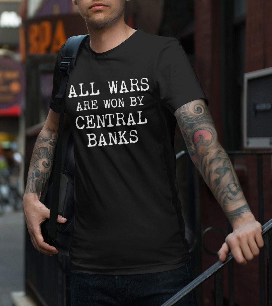 All Wars Are Won By Central Banks T-Shirt