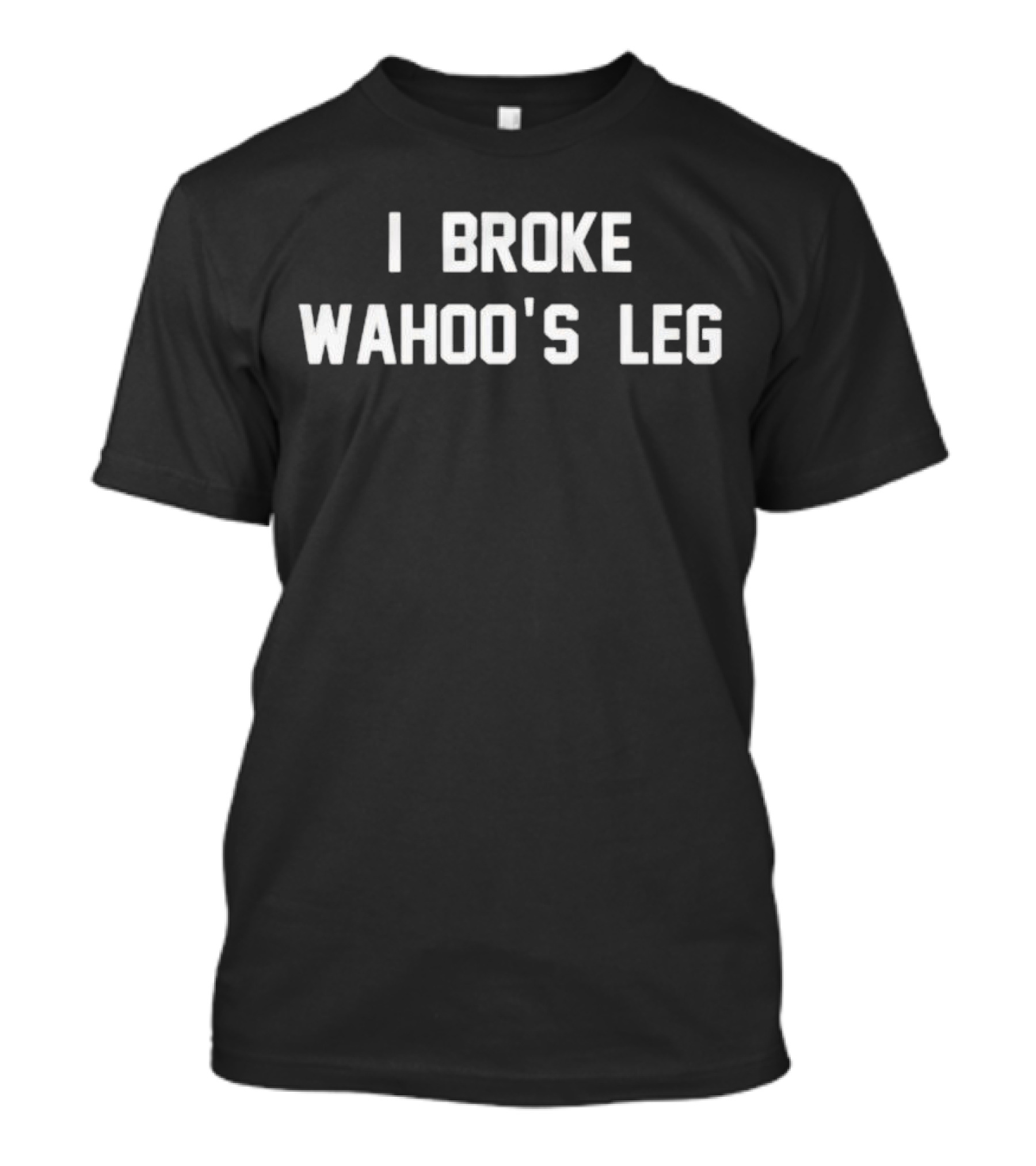 I Broke Wahoo’s Leg Graphics Viral T-Shirt