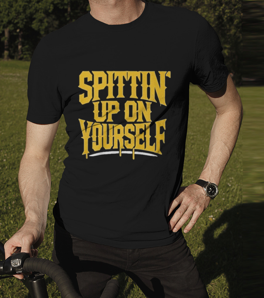 SPITTIN Up On Yourself T-Shirt