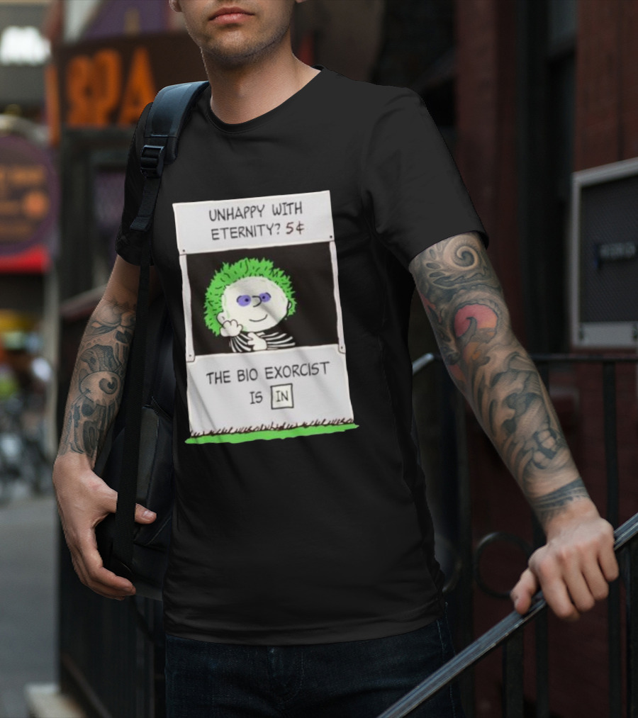 Unhappy With Eternity 5¢ The Bio Exorcist Is In T-Shirt