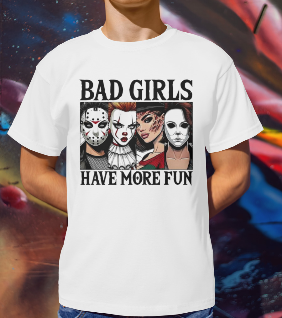 Bad Girls Have More Fun Horror Movie Killer Masks T-Shirt