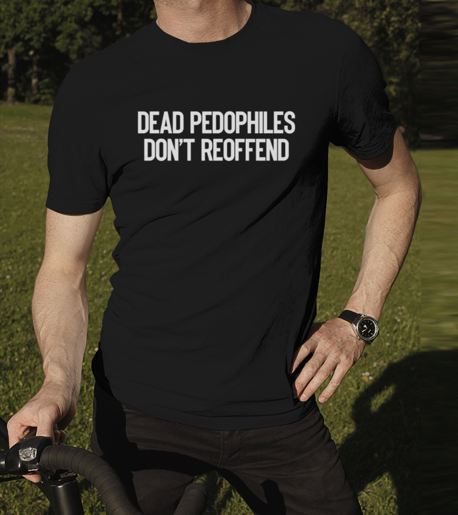 Just Jen Reacts Dead Pedophiles Don't Reoffend T-Shirt