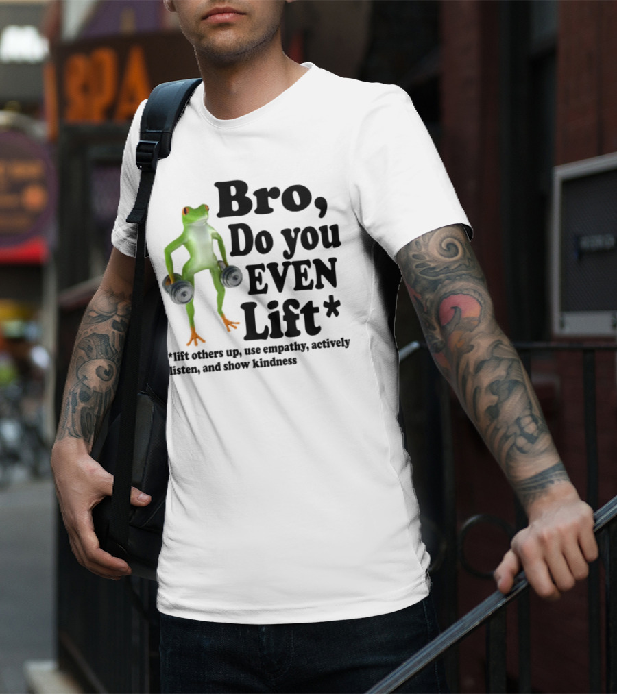 Bro, Do You Even Lift Frog With Dumbbells Use Empathy Actively Listen Show Kindness T-Shirt