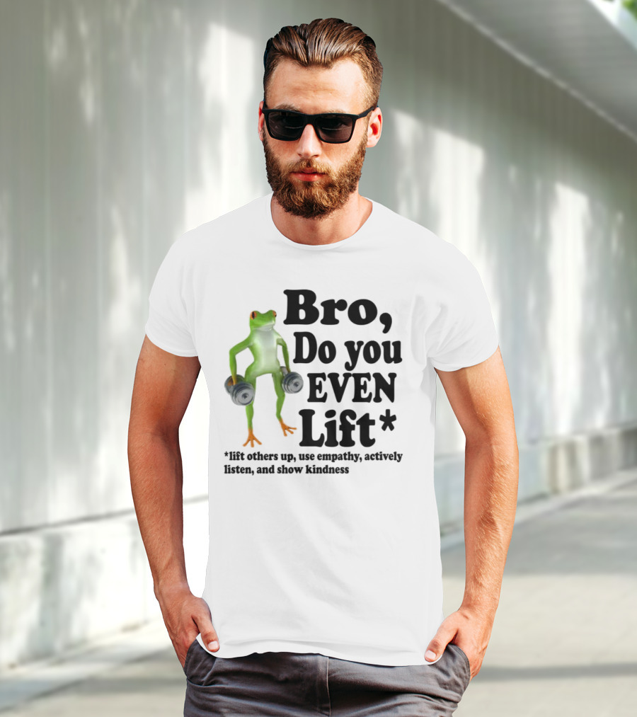 Bro, Do You Even Lift Frog With Dumbbells Use Empathy Actively Listen Show Kindness T-Shirt