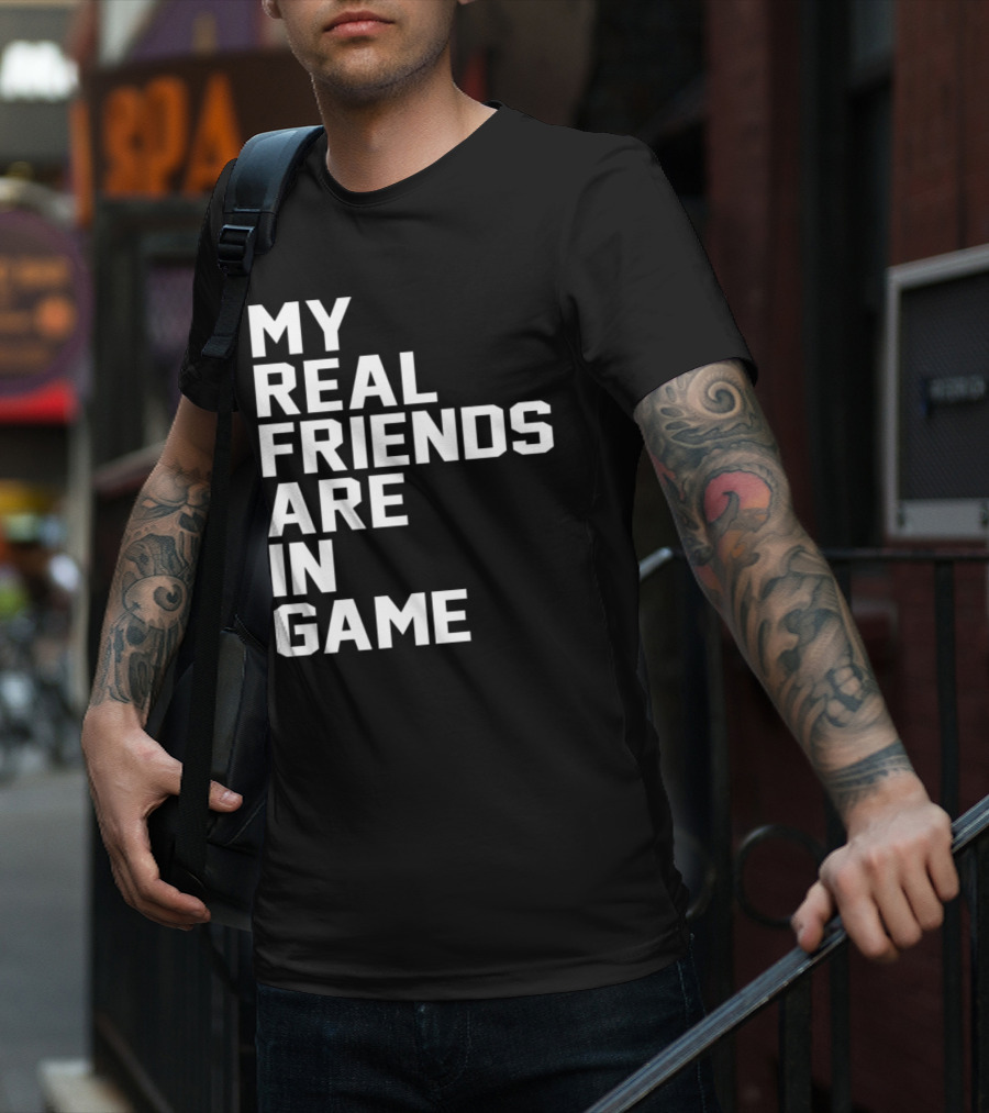 My Real Friends Are In Game Video Gamer T-Shirt