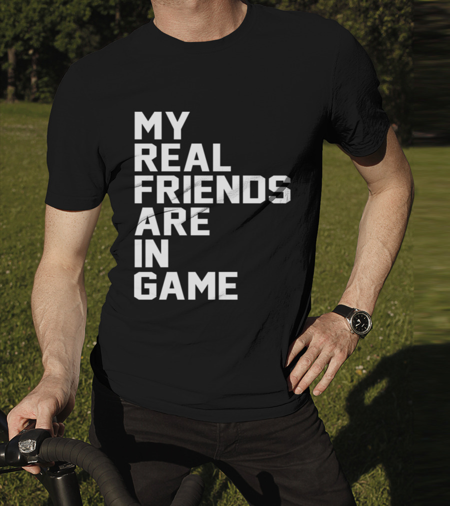 My Real Friends Are In Game Video Gamer T-Shirt