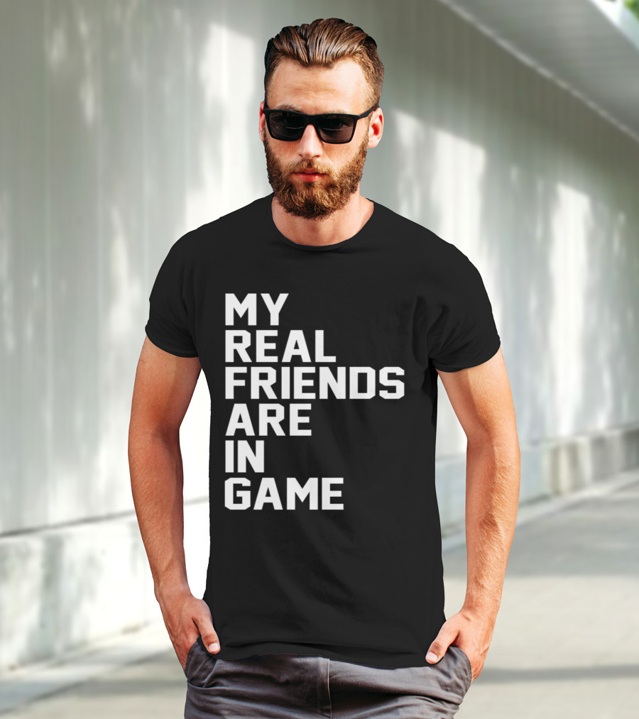 My Real Friends Are In Game Video Gamer T-Shirt
