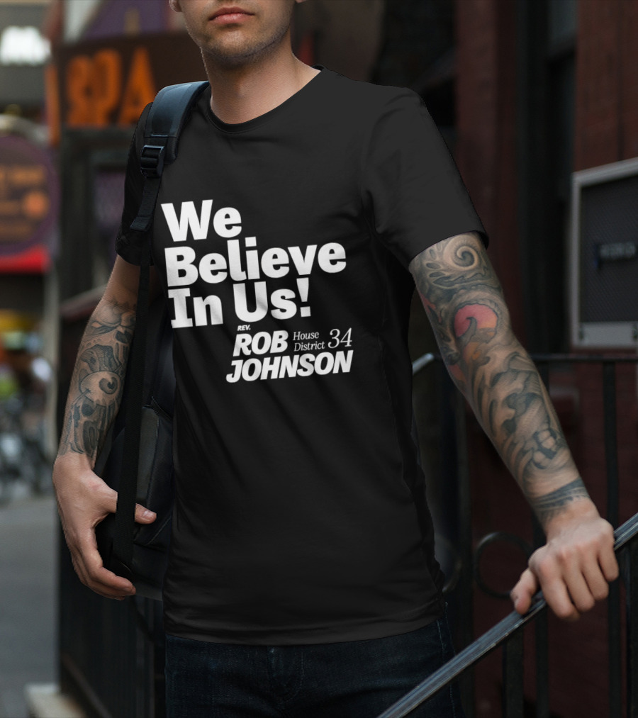 We Believe In Us Rev Rob Johnson House District 34 Campaign T-Shirt