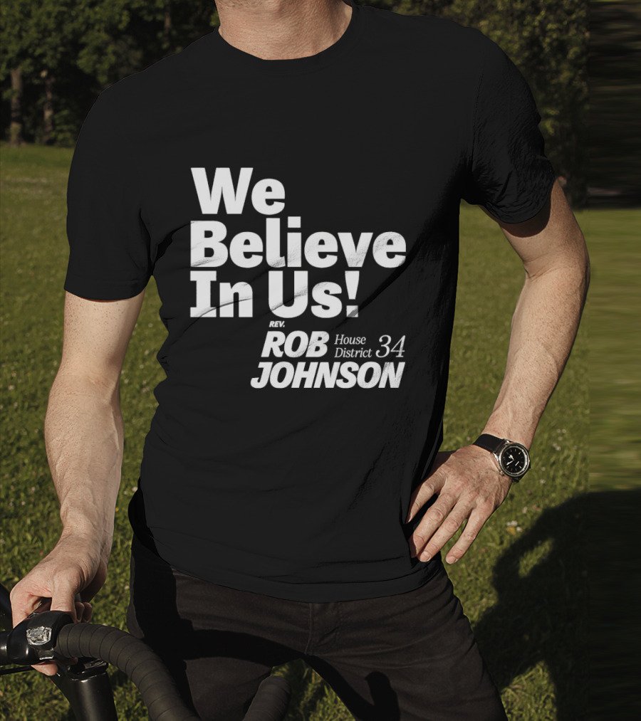 We Believe In Us Rev Rob Johnson House District 34 Campaign T-Shirt