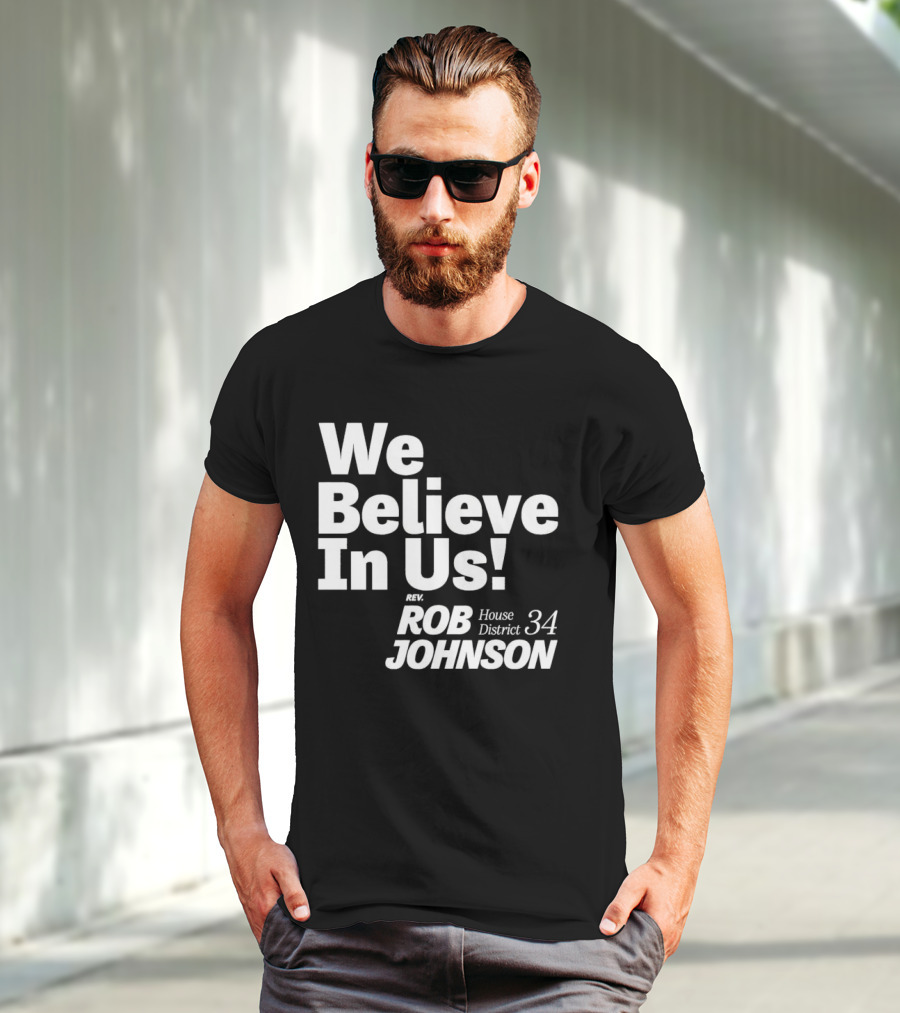 We Believe In Us Rev Rob Johnson House District 34 Campaign T-Shirt