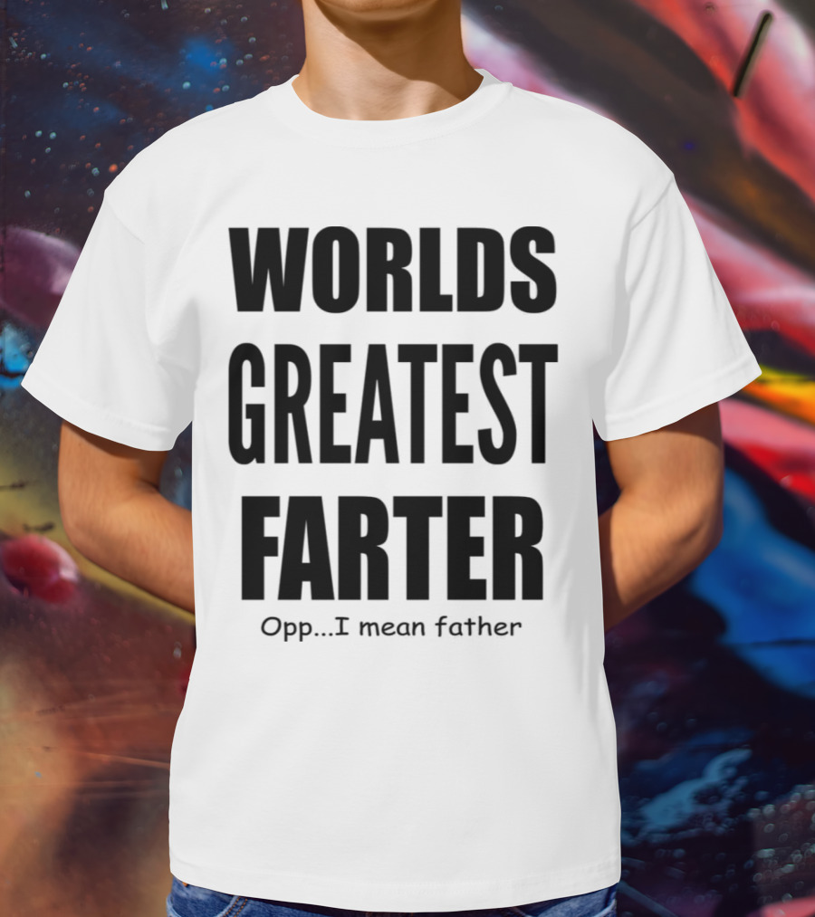 WORLDS GREATEST FARTER Opp I Mean Father T-Shirt