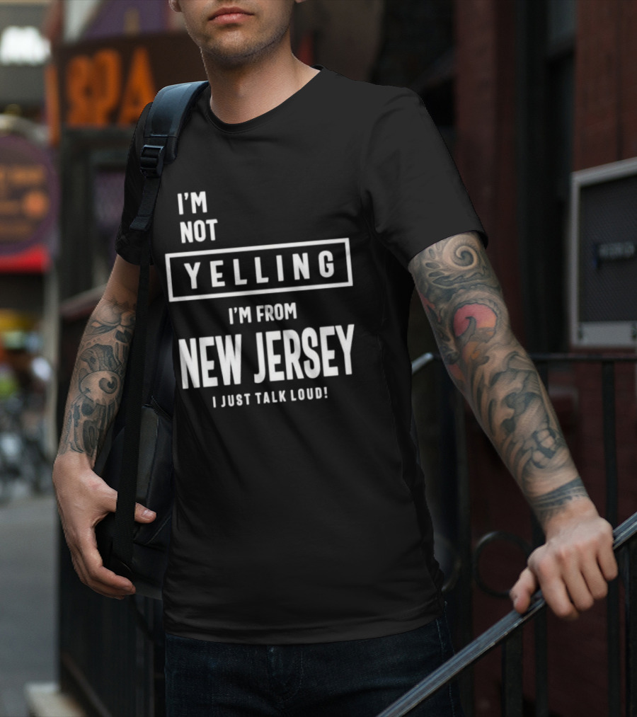 I’m Not Yelling I’m From New Jersey I Just Talk Loud T-Shirt