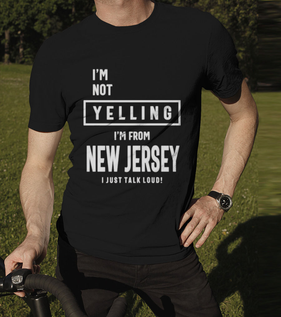 I’m Not Yelling I’m From New Jersey I Just Talk Loud T-Shirt
