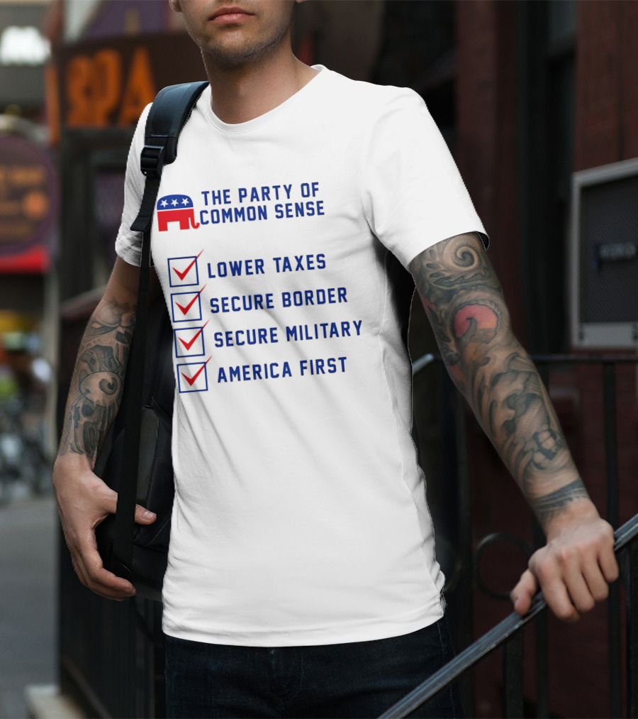 The Party Of Common Sense Lower Taxes Secure Border Secure Military America First Republican T-Shirt