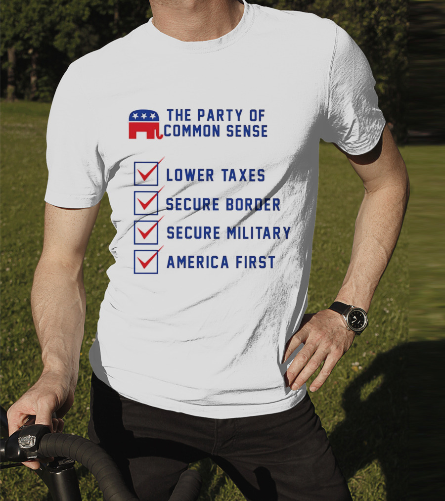 The Party Of Common Sense Lower Taxes Secure Border Secure Military America First Republican T-Shirt