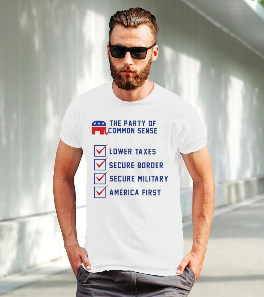 The Party Of Common Sense Lower Taxes Secure Border Secure Military America First Republican T-Shirt